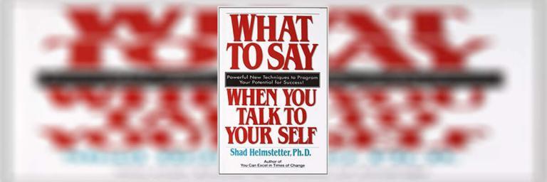What to Say When You Talk to Your Self Summary