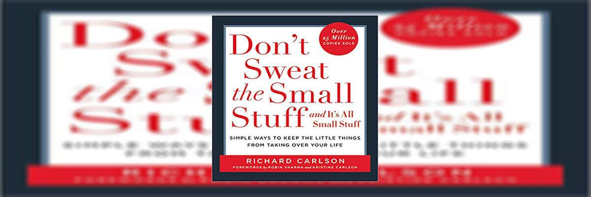 Don’t Sweat the Small Stuff Summary By Richard Carlson